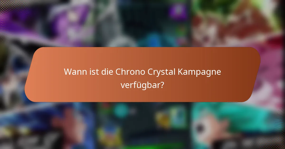 Wann ist die Chrono Crystal Kampagne verfügbar?