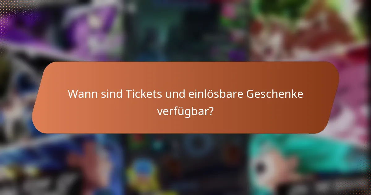 Wann sind Tickets und einlösbare Geschenke verfügbar?