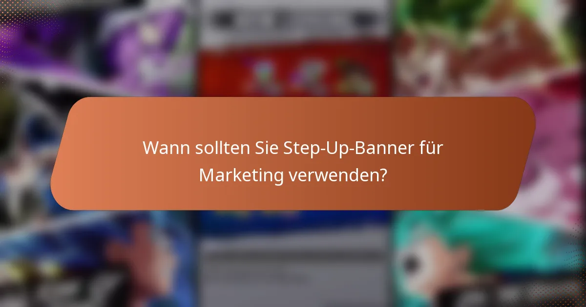 Wann sollten Sie Step-Up-Banner für Marketing verwenden?