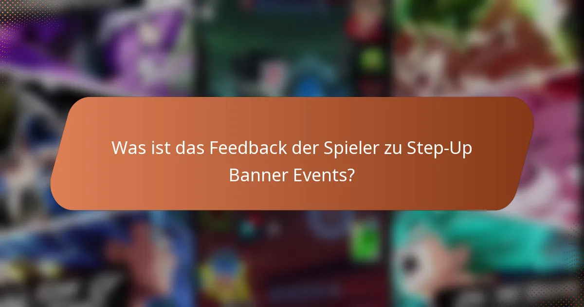 Was ist das Feedback der Spieler zu Step-Up Banner Events?
