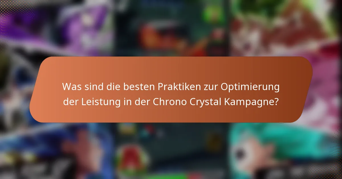 Was sind die besten Praktiken zur Optimierung der Leistung in der Chrono Crystal Kampagne?