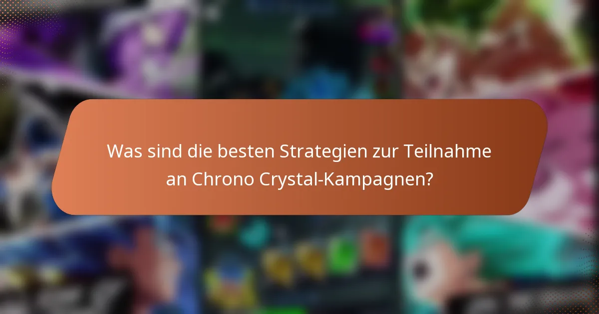 Was sind die besten Strategien zur Teilnahme an Chrono Crystal-Kampagnen?