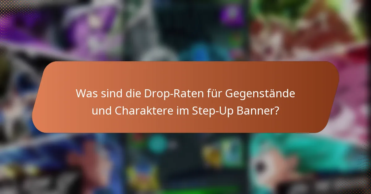 Was sind die Drop-Raten für Gegenstände und Charaktere im Step-Up Banner?