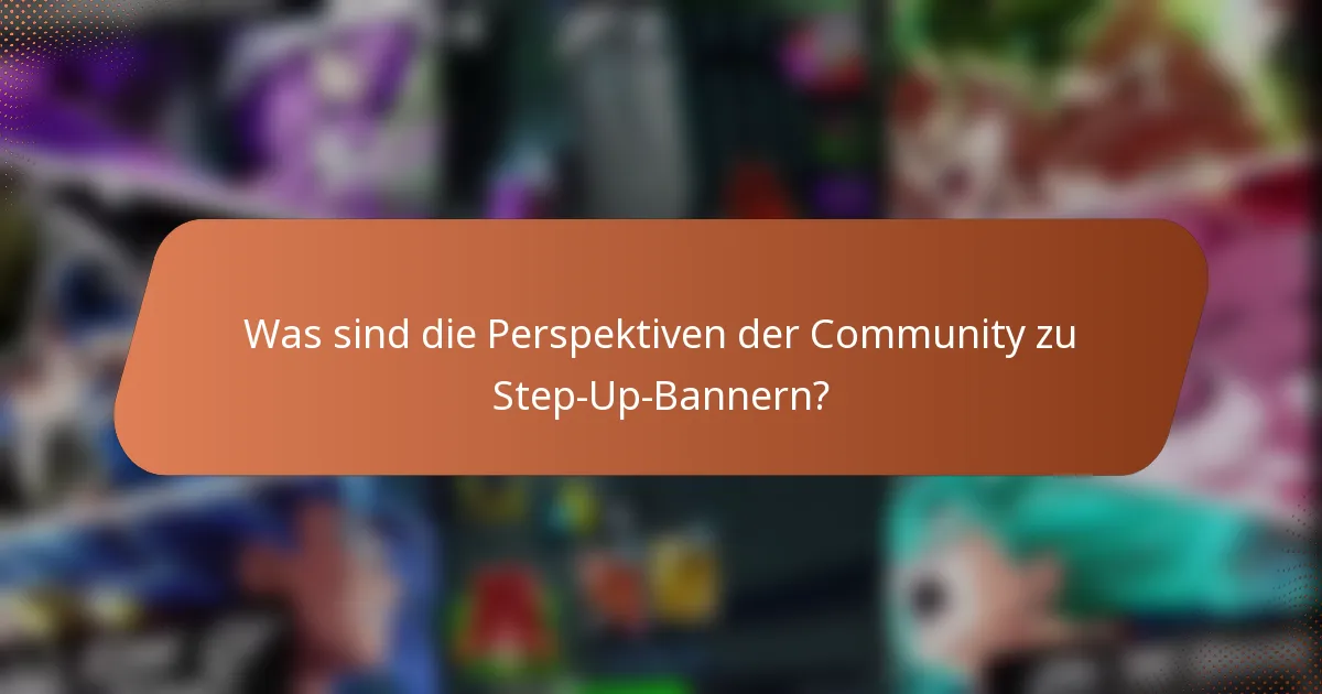 Was sind die Perspektiven der Community zu Step-Up-Bannern?