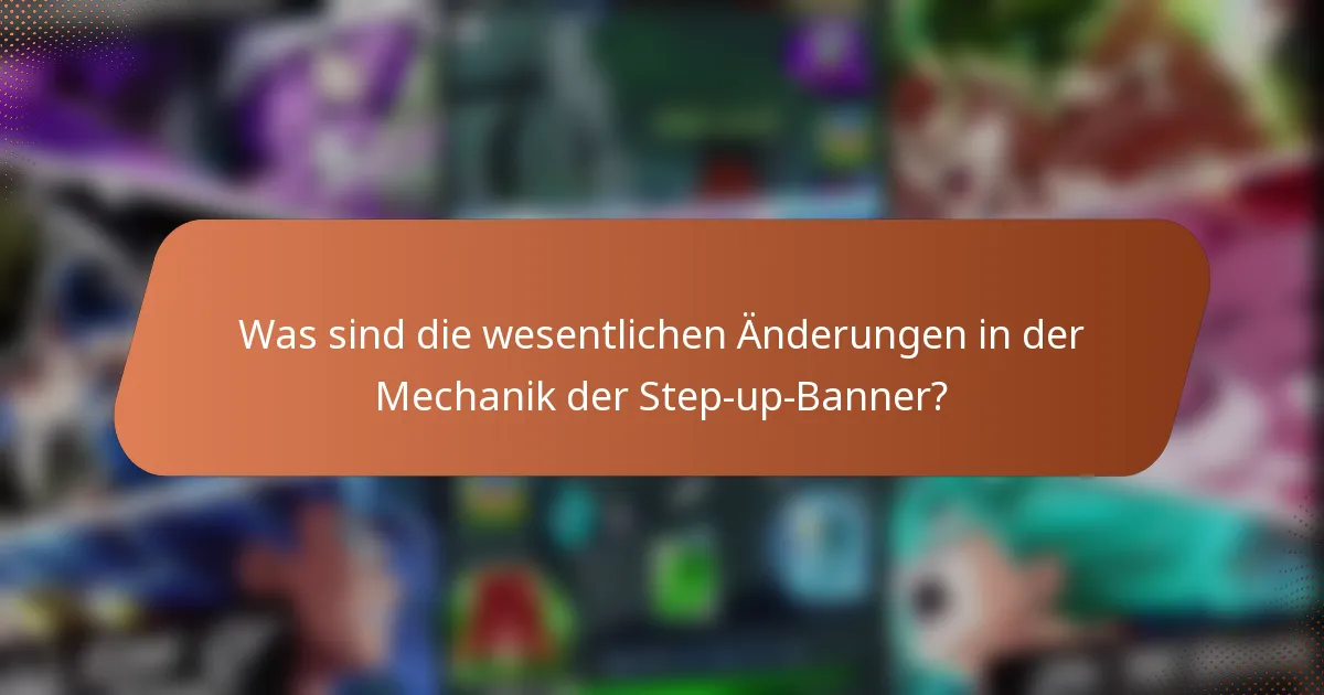 Was sind die wesentlichen Änderungen in der Mechanik der Step-up-Banner?