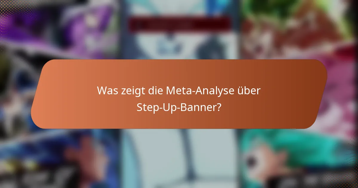Was zeigt die Meta-Analyse über Step-Up-Banner?