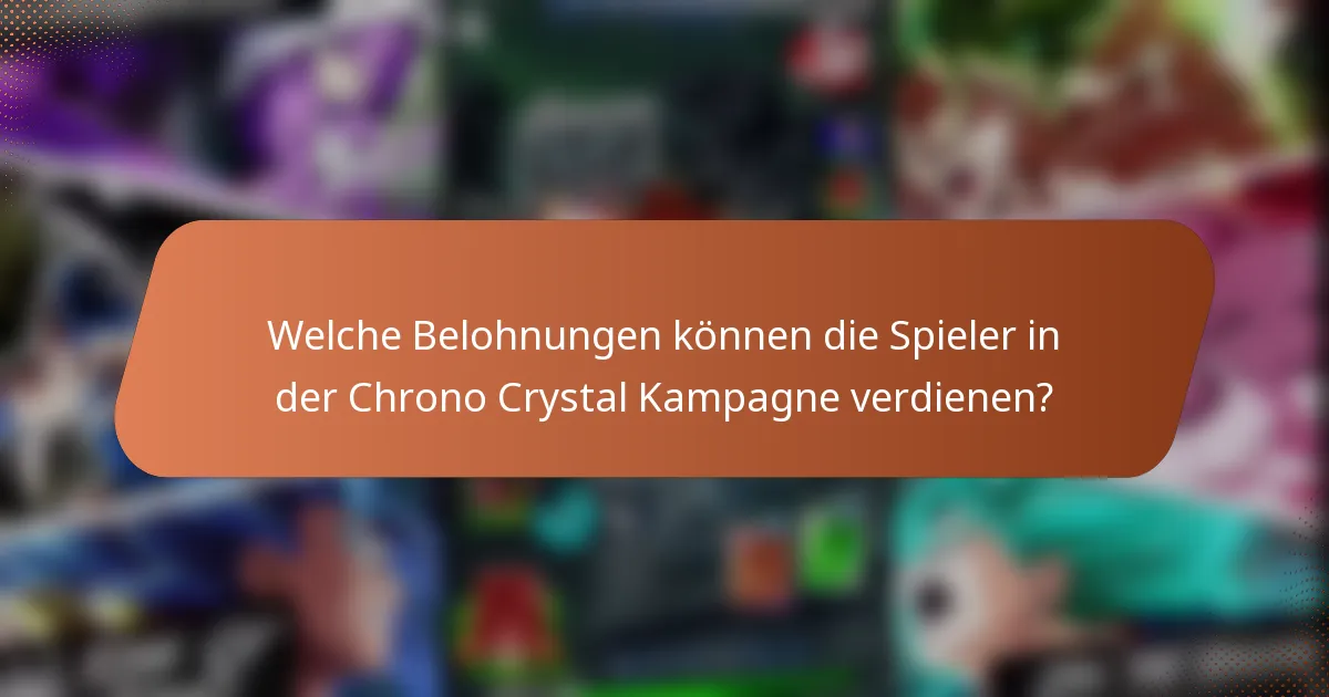 Welche Belohnungen können die Spieler in der Chrono Crystal Kampagne verdienen?