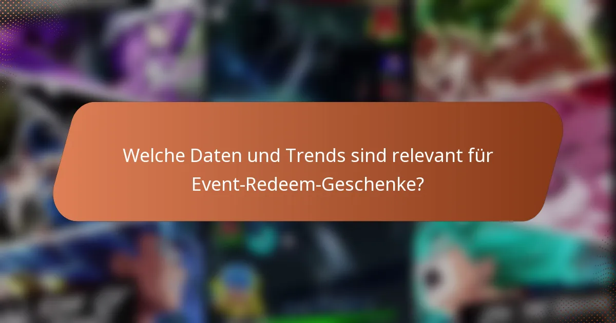 Welche Daten und Trends sind relevant für Event-Redeem-Geschenke?