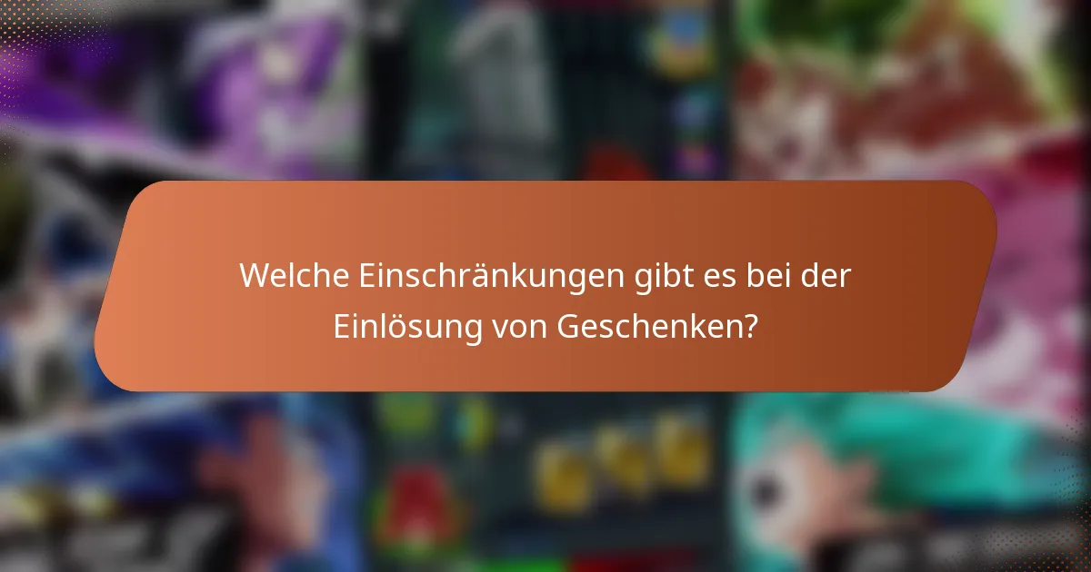 Welche Einschränkungen gibt es bei der Einlösung von Geschenken?
