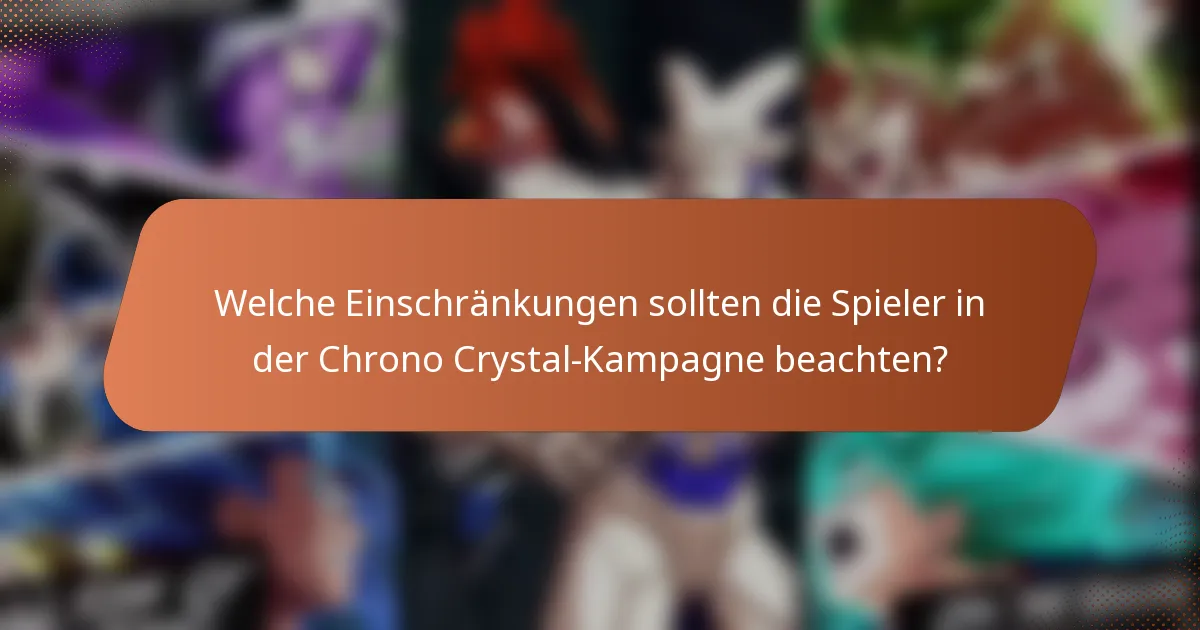 Welche Einschränkungen sollten die Spieler in der Chrono Crystal-Kampagne beachten?