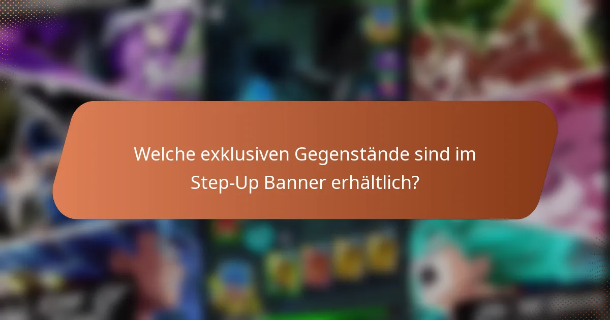 Welche exklusiven Gegenstände sind im Step-Up Banner erhältlich?