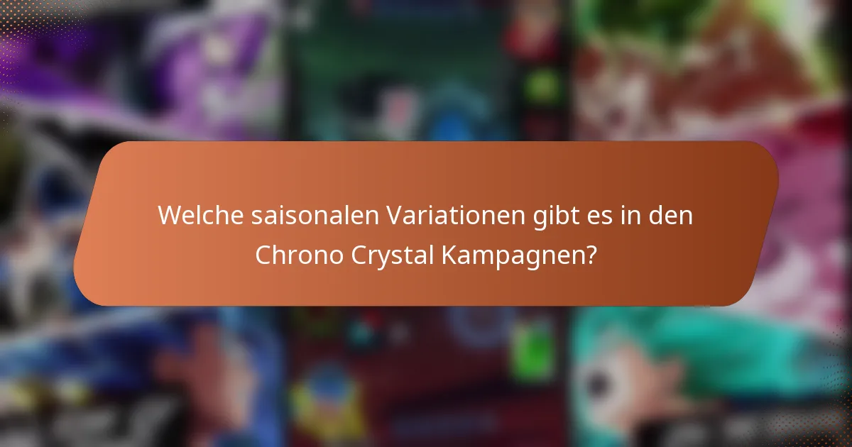 Welche saisonalen Variationen gibt es in den Chrono Crystal Kampagnen?