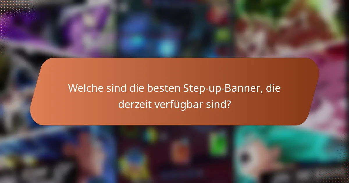 Welche sind die besten Step-up-Banner, die derzeit verfügbar sind?