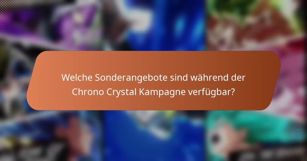 Welche Sonderangebote sind während der Chrono Crystal Kampagne verfügbar?