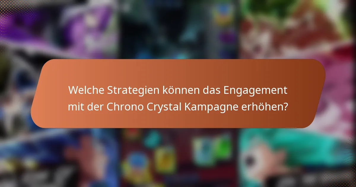 Welche Strategien können das Engagement mit der Chrono Crystal Kampagne erhöhen?
