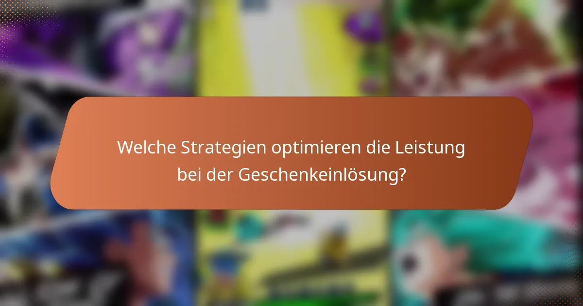 Welche Strategien optimieren die Leistung bei der Geschenkeinlösung?