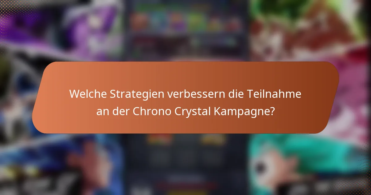 Welche Strategien verbessern die Teilnahme an der Chrono Crystal Kampagne?