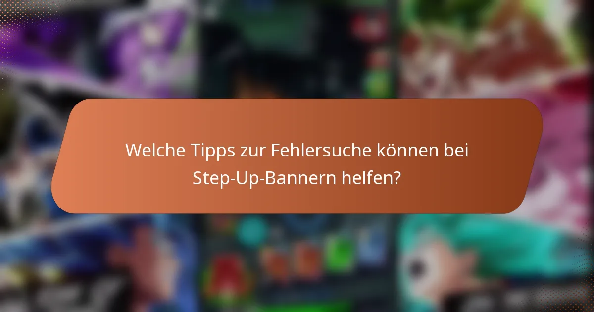 Welche Tipps zur Fehlersuche können bei Step-Up-Bannern helfen?
