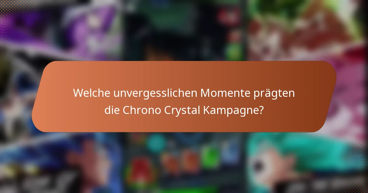 Welche unvergesslichen Momente prägten die Chrono Crystal Kampagne?