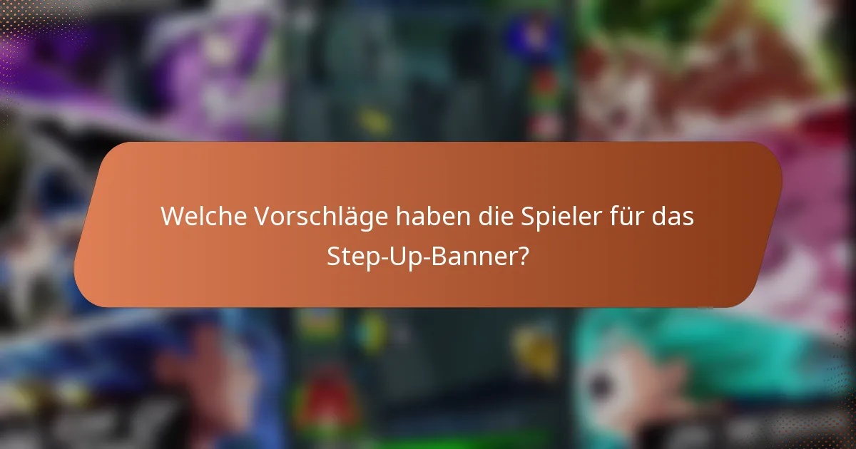 Welche Vorschläge haben die Spieler für das Step-Up-Banner?