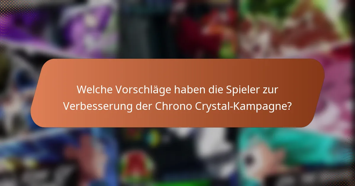 Welche Vorschläge haben die Spieler zur Verbesserung der Chrono Crystal-Kampagne?