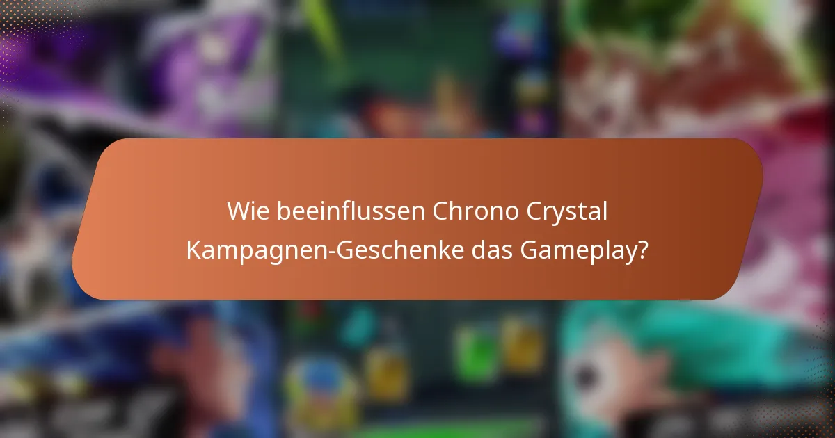 Wie beeinflussen Chrono Crystal Kampagnen-Geschenke das Gameplay?