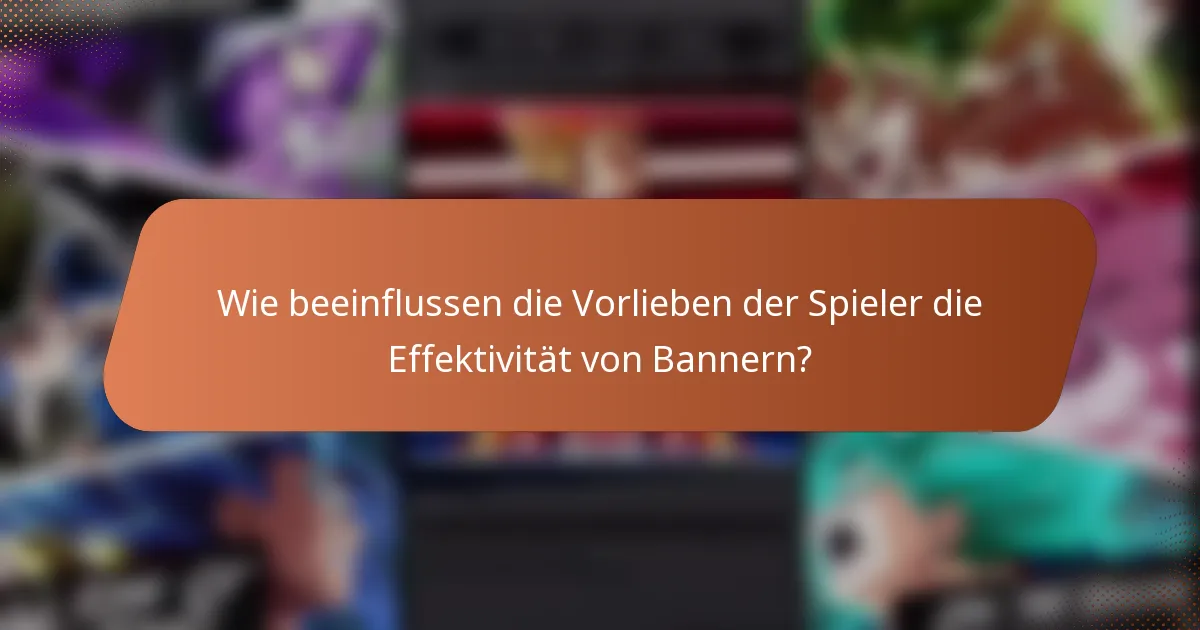 Wie beeinflussen die Vorlieben der Spieler die Effektivität von Bannern?