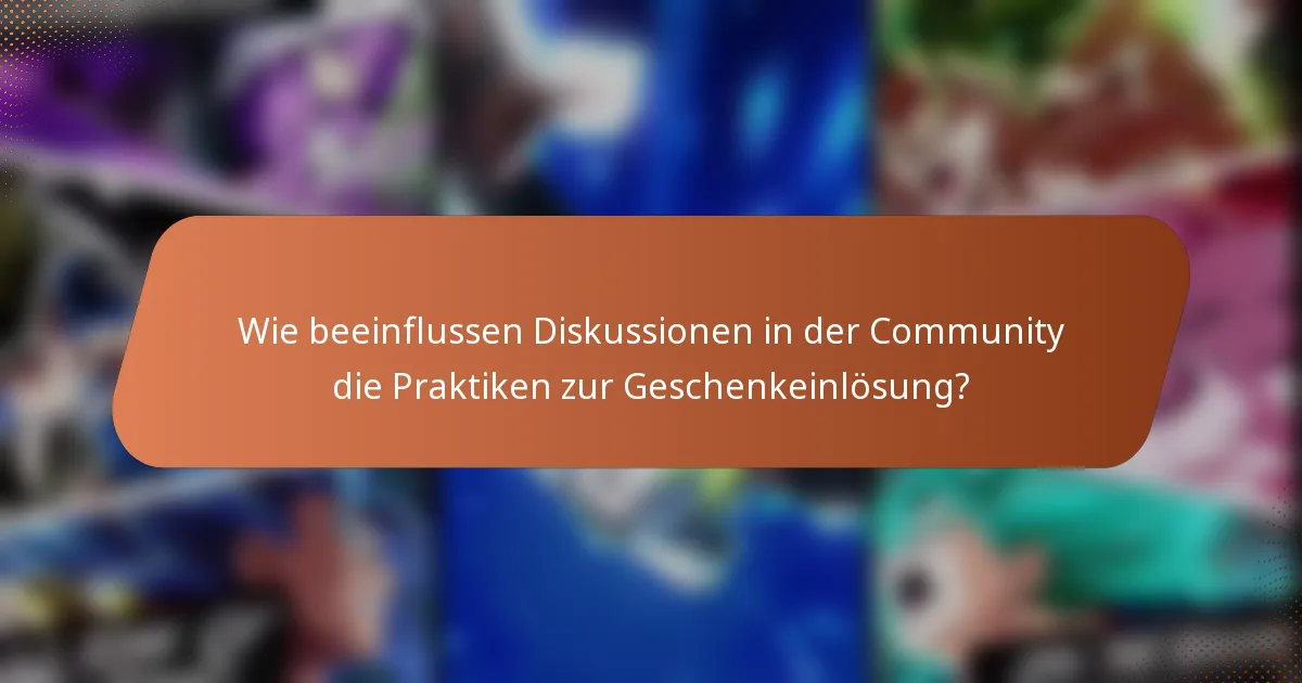 Wie beeinflussen Diskussionen in der Community die Praktiken zur Geschenkeinlösung?