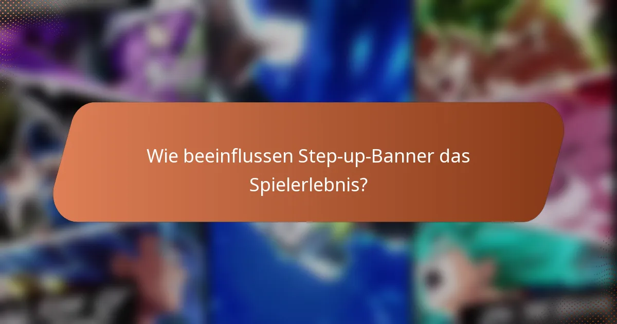 Wie beeinflussen Step-up-Banner das Spielerlebnis?