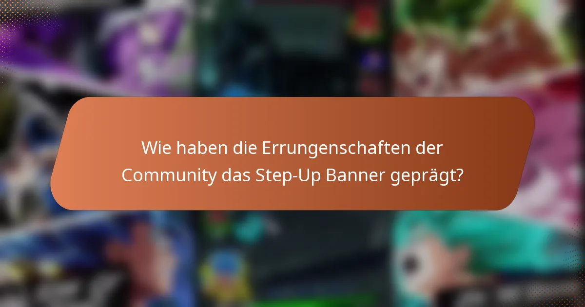 Wie haben die Errungenschaften der Community das Step-Up Banner geprägt?