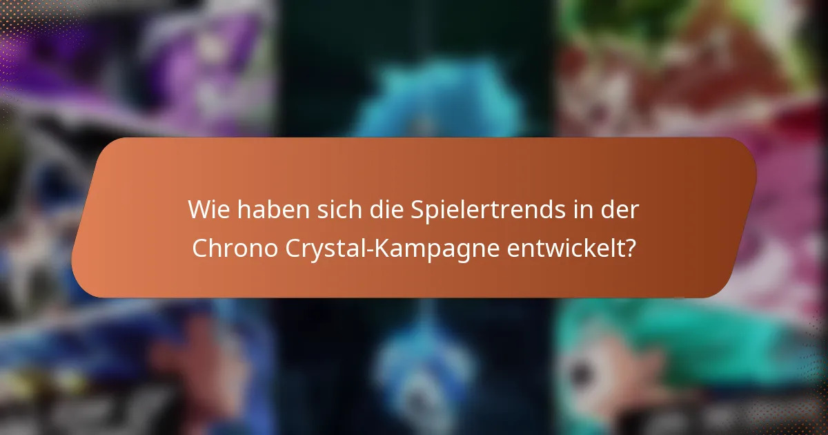 Wie haben sich die Spielertrends in der Chrono Crystal-Kampagne entwickelt?