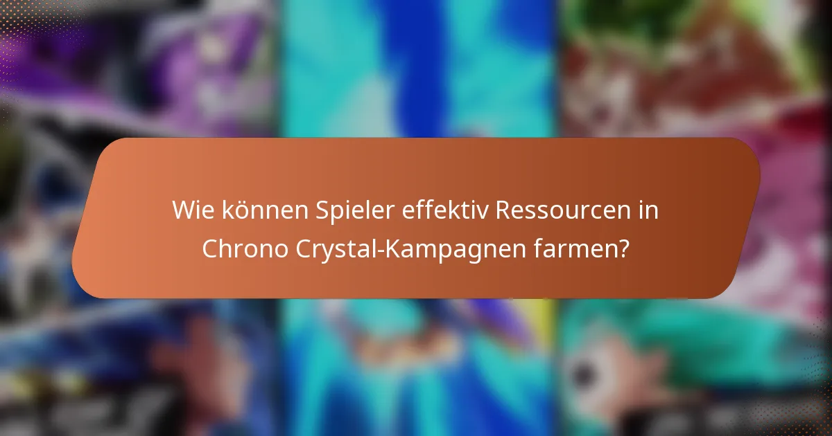 Wie können Spieler effektiv Ressourcen in Chrono Crystal-Kampagnen farmen?
