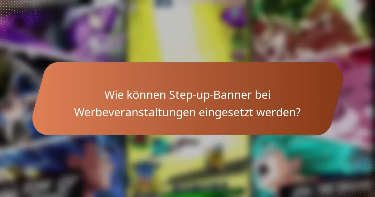 Wie können Step-up-Banner bei Werbeveranstaltungen eingesetzt werden?