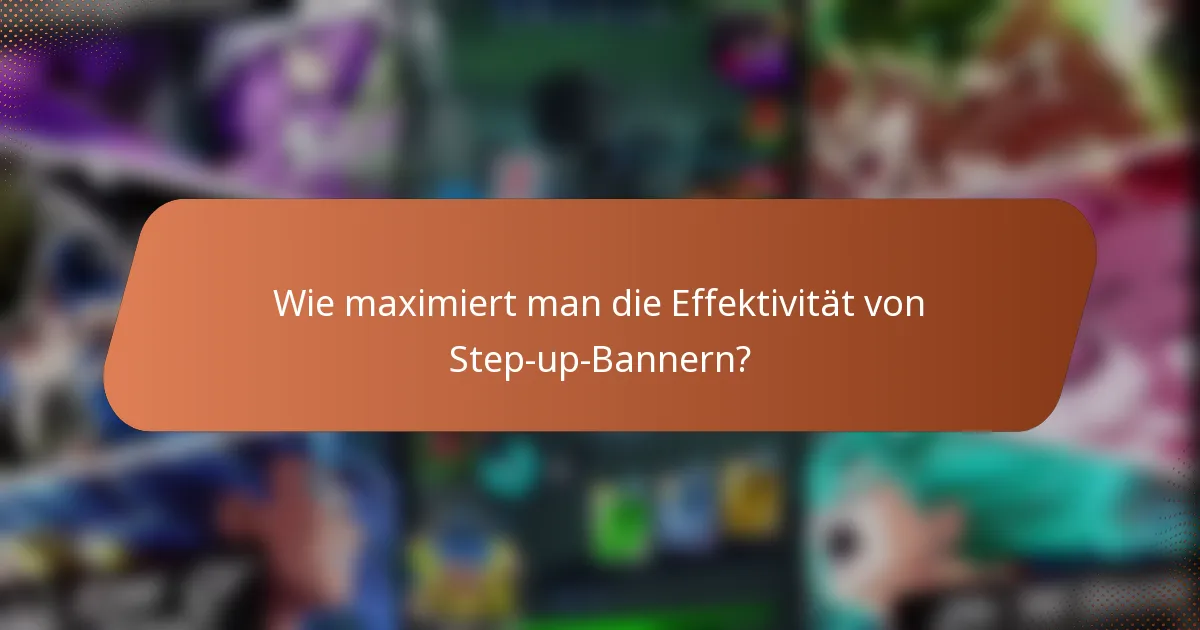 Wie maximiert man die Effektivität von Step-up-Bannern?
