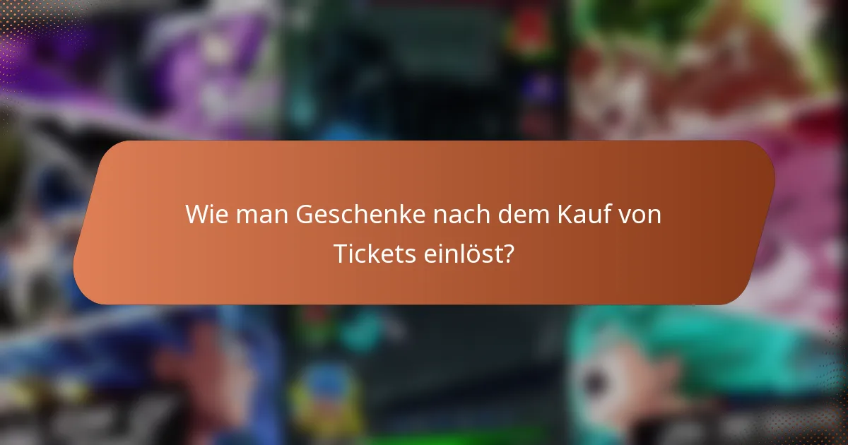 Wie man Geschenke nach dem Kauf von Tickets einlöst?