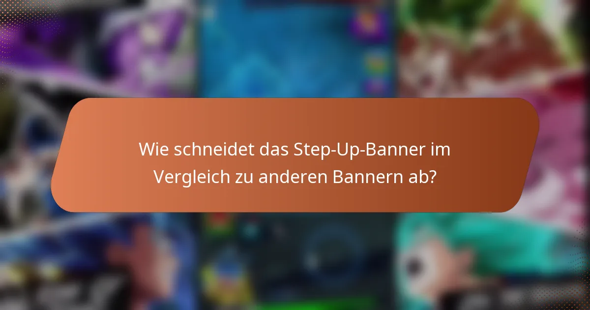Wie schneidet das Step-Up-Banner im Vergleich zu anderen Bannern ab?