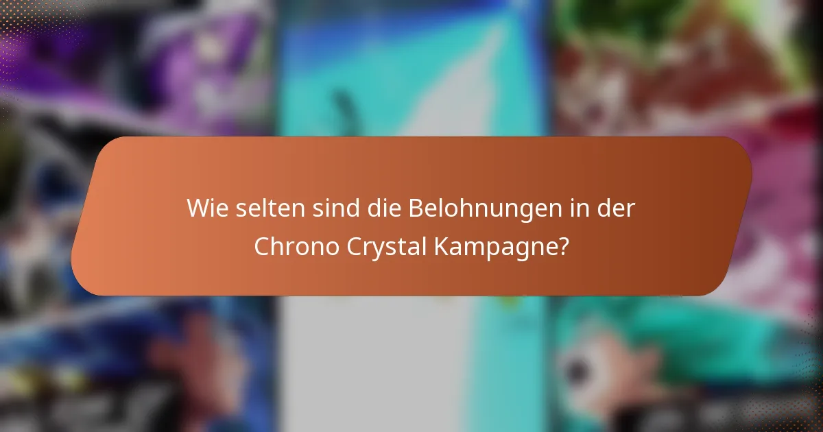 Wie selten sind die Belohnungen in der Chrono Crystal Kampagne?