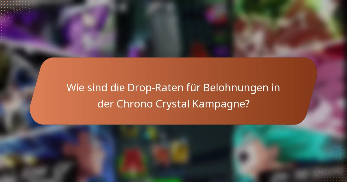Wie sind die Drop-Raten für Belohnungen in der Chrono Crystal Kampagne?