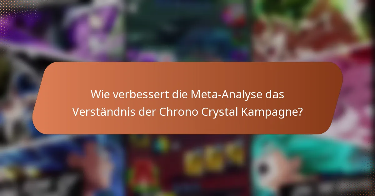 Wie verbessert die Meta-Analyse das Verständnis der Chrono Crystal Kampagne?