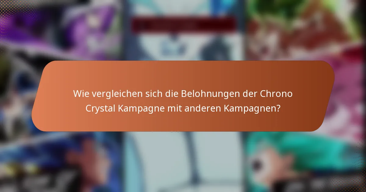 Wie vergleichen sich die Belohnungen der Chrono Crystal Kampagne mit anderen Kampagnen?