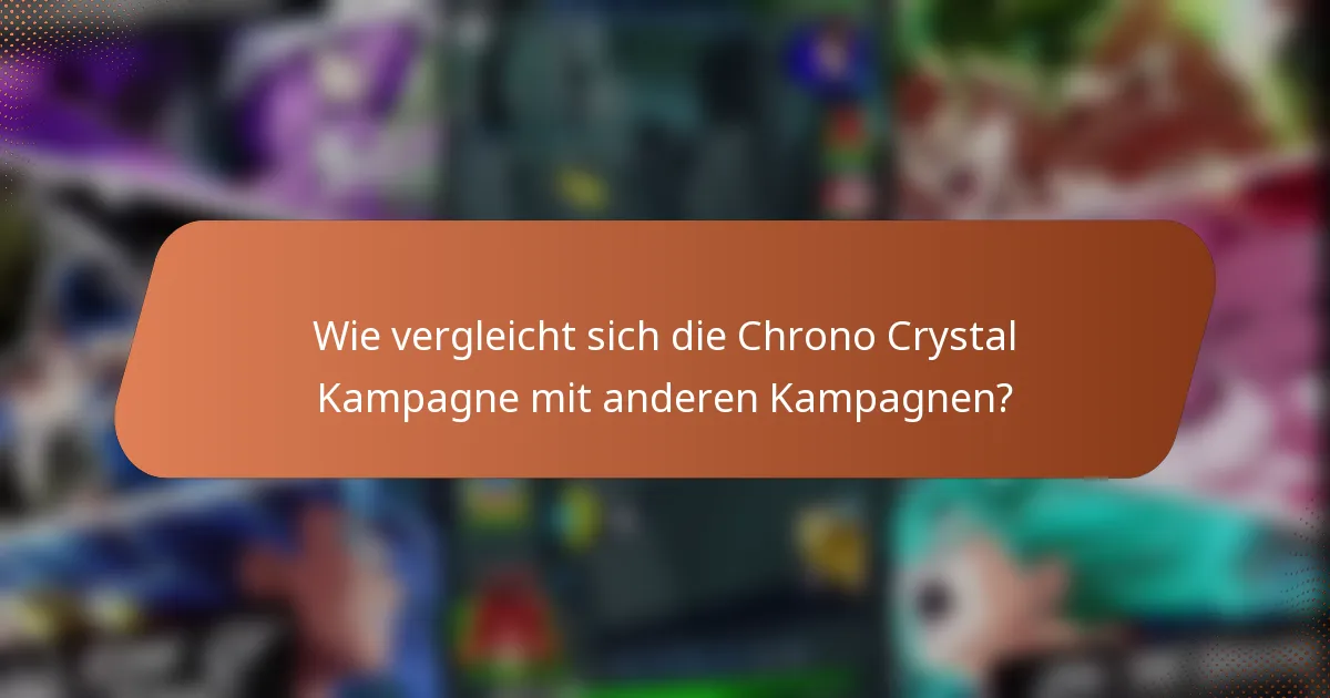 Wie vergleicht sich die Chrono Crystal Kampagne mit anderen Kampagnen?
