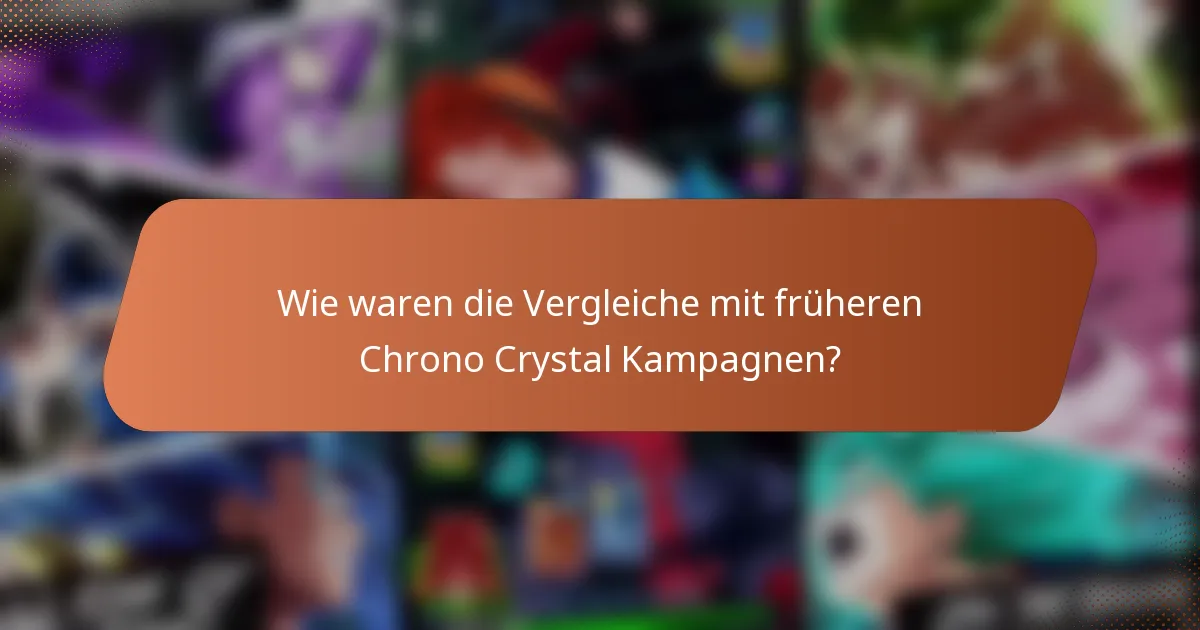 Wie waren die Vergleiche mit früheren Chrono Crystal Kampagnen?