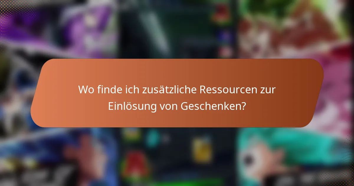 Wo finde ich zusätzliche Ressourcen zur Einlösung von Geschenken?